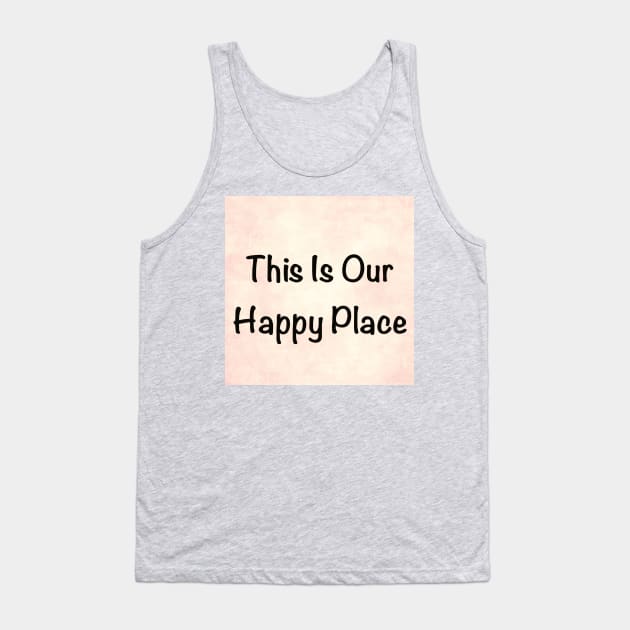 Our Happy Place Tank Top by WriteitonyourheartCo